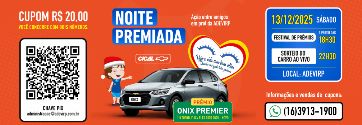 Banner na horizontal promocional da Noite Premiada em fundo vermelho.  A esquerda, está escrito: Cupom vinte reais - Você concorre com dois números. Abaixo um que érre côudi e a chave pix administracai@adevirp.com.br. No centro, a foto ilustrativa do Carro Onix cinza, perfil esquerdo. Ao redor, Marleninha com gorro de papai noel; o coração com  a escrita: Veja a vida com bons olhos; e as informações: Noite Premiada, Ação Entre Amigos em prol da Adevirp, Cical e Prêmio Onix premier 1.0 turbo 116 cavalos flex auto 2025 novo. Do lado direito, dentro de um quadrado azul, as informações: 13 de dezembro de 2025, sábado; Festival de prênios a partir das 18h30; Sorteio do carro ao vivo às 22h30; Local: Adevirp. Abaixo: Informações e vendas de cupons: whatsapp 16 três nove treze dezenove zero zero.