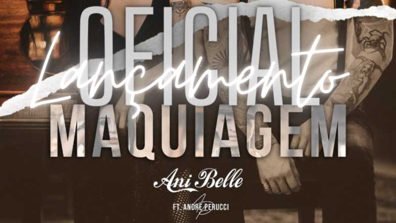 Notícia » Ani Belle & André Perucci lançam o feat “Maquiagem” em parceria com direito videoclipe